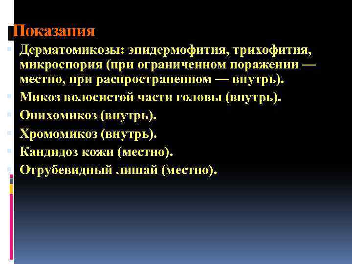 Показания Дерматомикозы: эпидермофития, трихофития, микроспория (при ограниченном поражении — местно, при распространенном — внутрь).