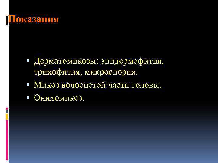 Показания Дерматомикозы: эпидермофития, трихофития, микроспория. Микоз волосистой части головы. Онихомикоз. 