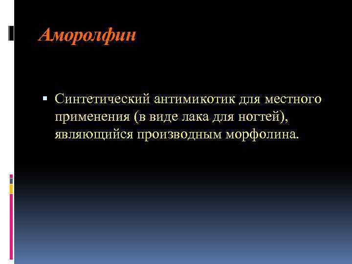 Аморолфин Синтетический антимикотик для местного применения (в виде лака для ногтей), являющийся производным морфолина.