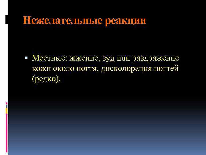 Нежелательные реакции Местные: жжение, зуд или раздражение кожи около ногтя, дисколорация ногтей (редко). 