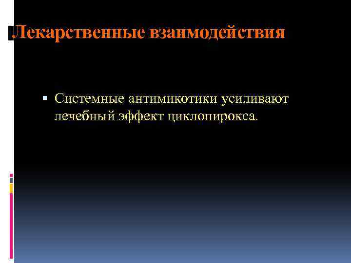 Лекарственные взаимодействия Системные антимикотики усиливают лечебный эффект циклопирокса. 