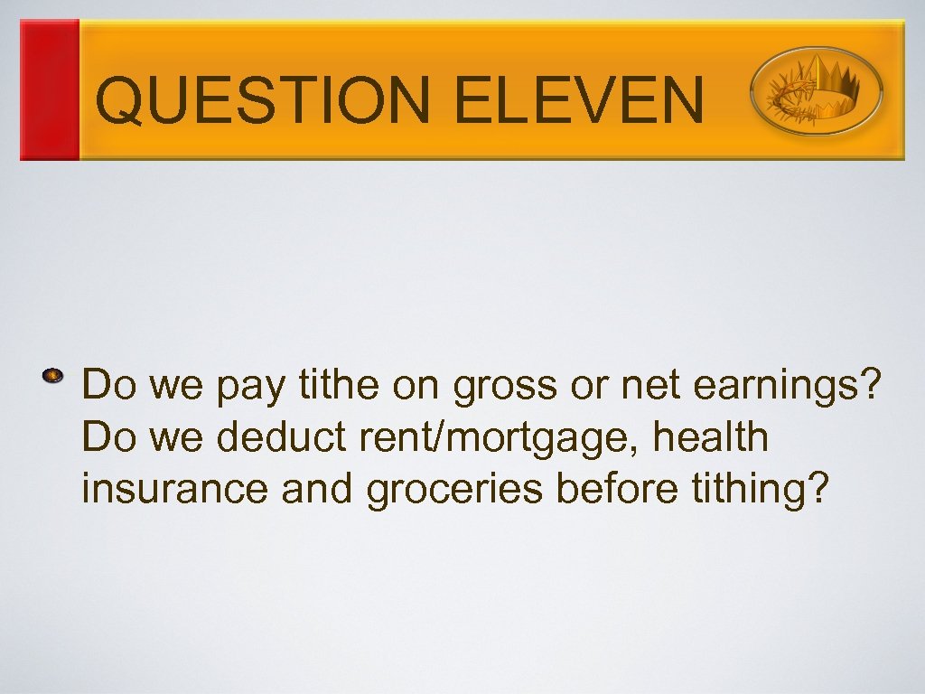 QUESTION ELEVEN Do we pay tithe on gross or net earnings? Do we deduct