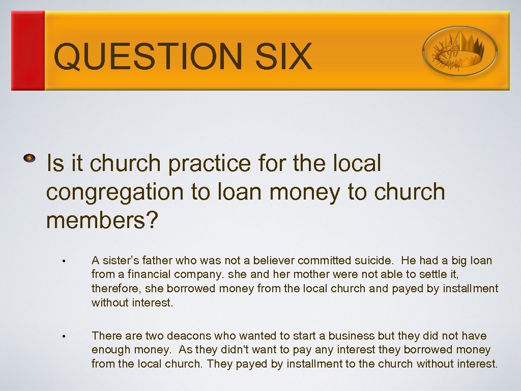 QUESTION SIX Is it church practice for the local congregation to loan money to