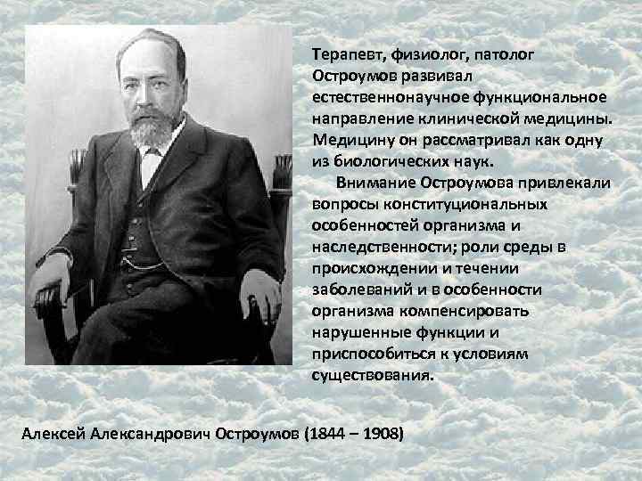 Терапевт, физиолог, патолог Остроумов развивал естественнонаучное функциональное направление клинической медицины. Медицину он рассматривал как