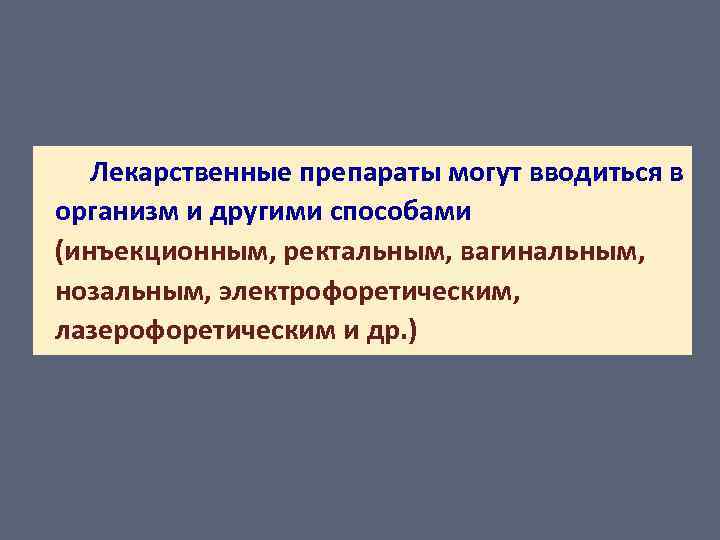  Лекарственные препараты могут вводиться в организм и другими способами (инъекционным, ректальным, вагинальным, нозальным,