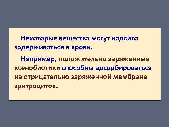 Некоторые вещества могут надолго задерживаться в крови. Например, положительно заряженные ксенобиотики способны адсорбироваться на