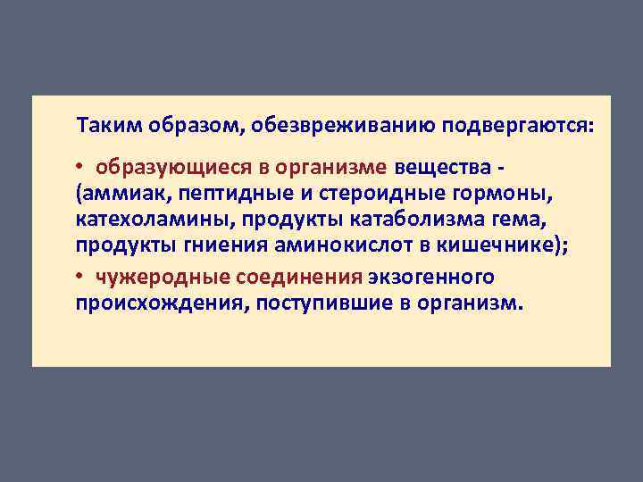Таким образом, обезвреживанию подвергаются: • образующиеся в организме вещества - (аммиак, пептидные и стероидные