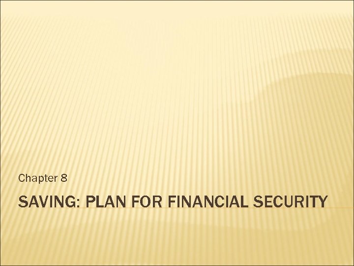 Chapter 8 SAVING: PLAN FOR FINANCIAL SECURITY 