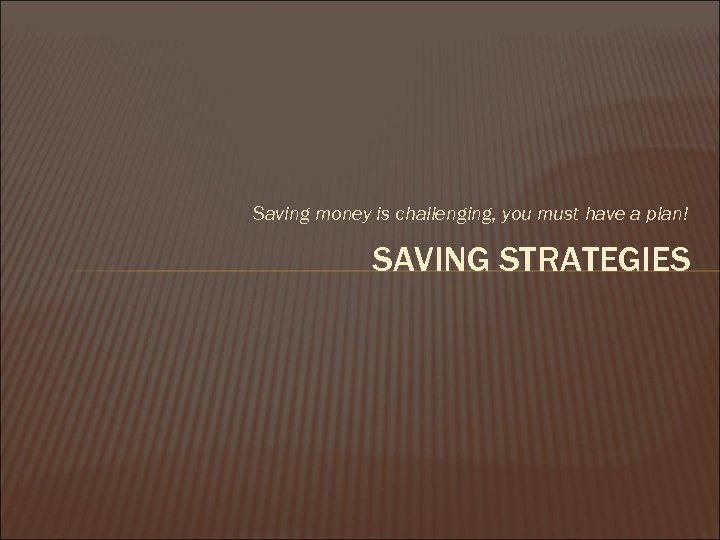 Saving money is challenging, you must have a plan! SAVING STRATEGIES 