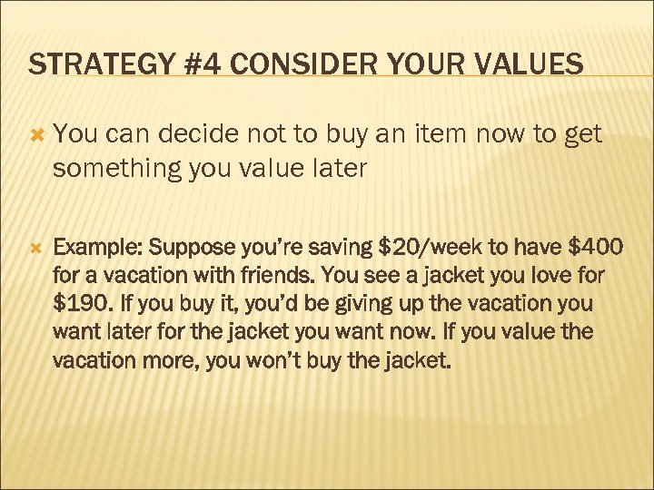STRATEGY #4 CONSIDER YOUR VALUES You can decide not to buy an item now