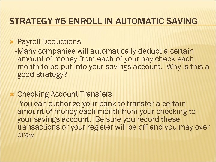 STRATEGY #5 ENROLL IN AUTOMATIC SAVING Payroll Deductions -Many companies will automatically deduct a