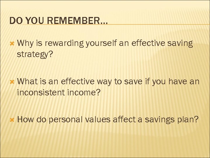 DO YOU REMEMBER… Why is rewarding yourself an effective saving strategy? What is an