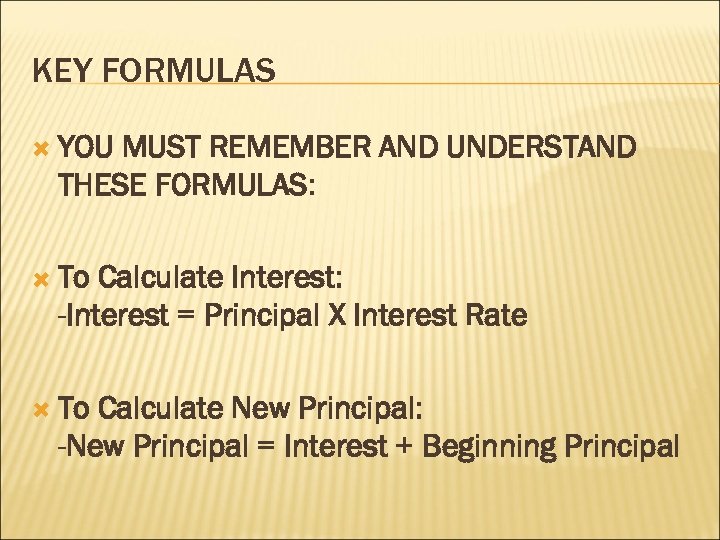 KEY FORMULAS YOU MUST REMEMBER AND UNDERSTAND THESE FORMULAS: To Calculate Interest: -Interest =