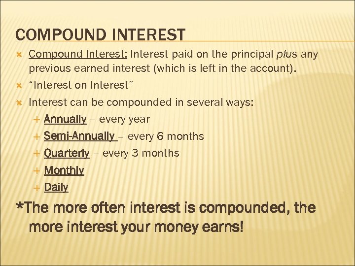 COMPOUND INTEREST Compound Interest: Interest paid on the principal plus any previous earned interest
