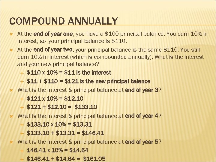 COMPOUND ANNUALLY At the end of year one, you have a $100 principal balance.