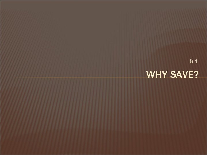 8. 1 WHY SAVE? 