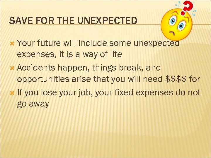 SAVE FOR THE UNEXPECTED Your future will include some unexpected expenses, it is a