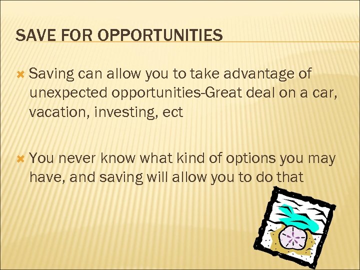 SAVE FOR OPPORTUNITIES Saving can allow you to take advantage of unexpected opportunities-Great deal