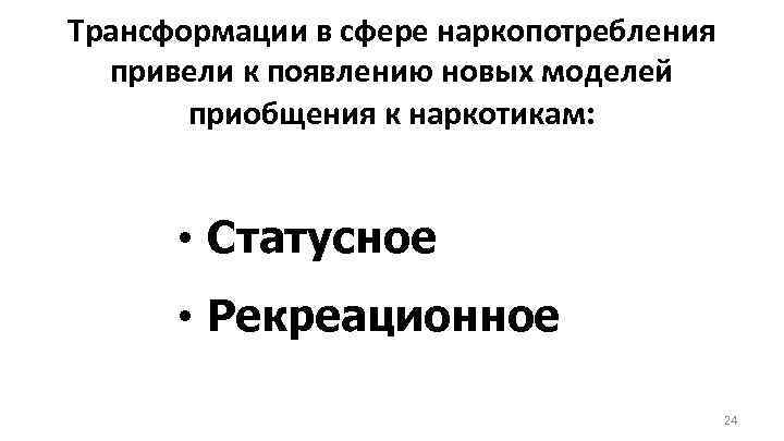 Трансформации в сфере наркопотребления привели к появлению новых моделей приобщения к наркотикам: • Статусное