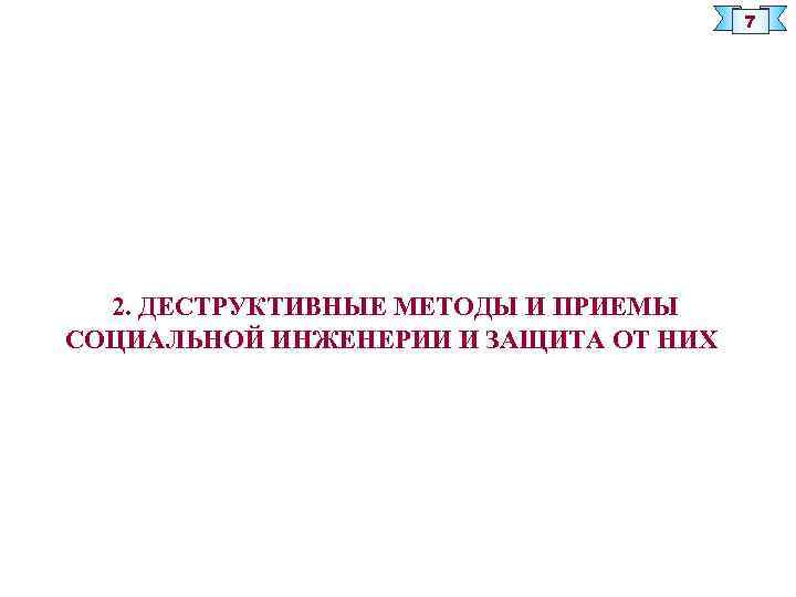 7 2. ДЕСТРУКТИВНЫЕ МЕТОДЫ И ПРИЕМЫ СОЦИАЛЬНОЙ ИНЖЕНЕРИИ И ЗАЩИТА ОТ НИХ 