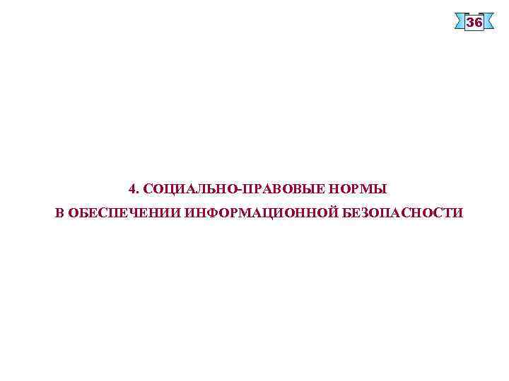 36 4. СОЦИАЛЬНО-ПРАВОВЫЕ НОРМЫ В ОБЕСПЕЧЕНИИ ИНФОРМАЦИОННОЙ БЕЗОПАСНОСТИ 