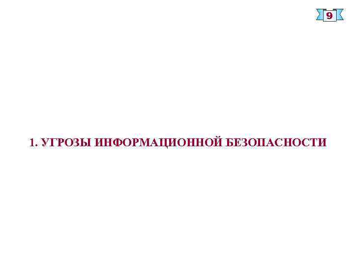 9 1. УГРОЗЫ ИНФОРМАЦИОННОЙ БЕЗОПАСНОСТИ 