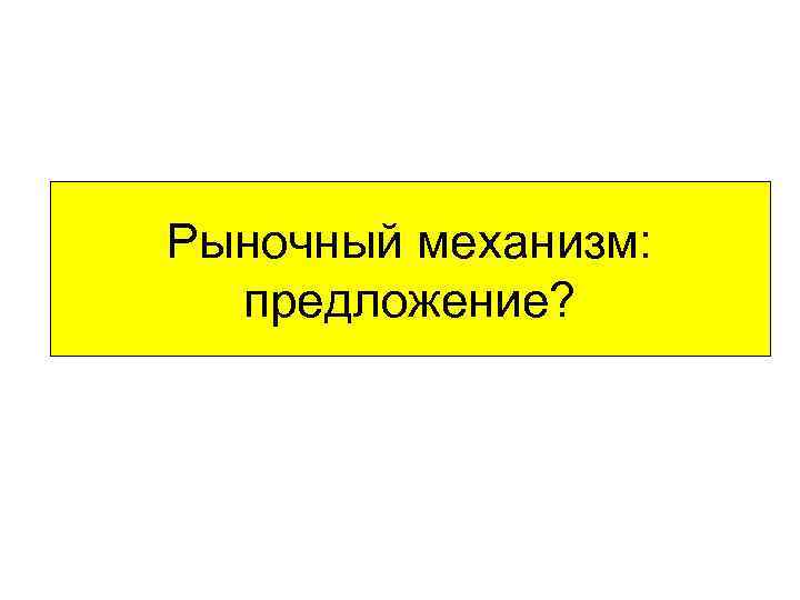 Рыночный механизм: предложение? 