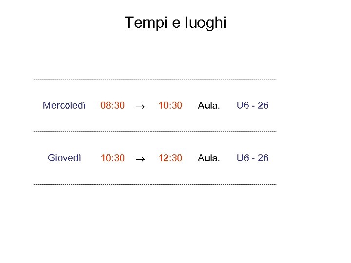 Tempi e luoghi Mercoledì 08: 30 10: 30 Aula. U 6 - 26 Giovedì