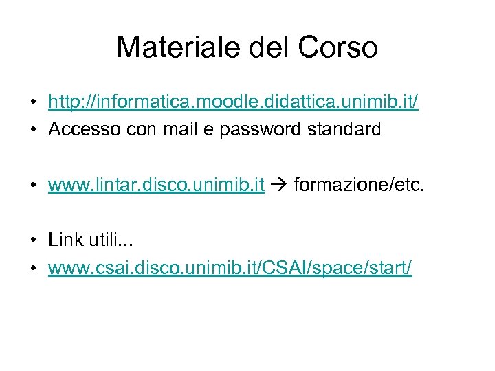 Materiale del Corso • http: //informatica. moodle. didattica. unimib. it/ • Accesso con mail