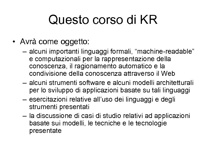 Questo corso di KR • Avrà come oggetto: – alcuni importanti linguaggi formali, “machine-readable”