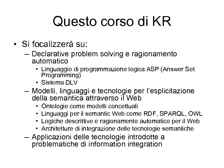 Questo corso di KR • Si focalizzerà su: – Declarative problem solving e ragionamento