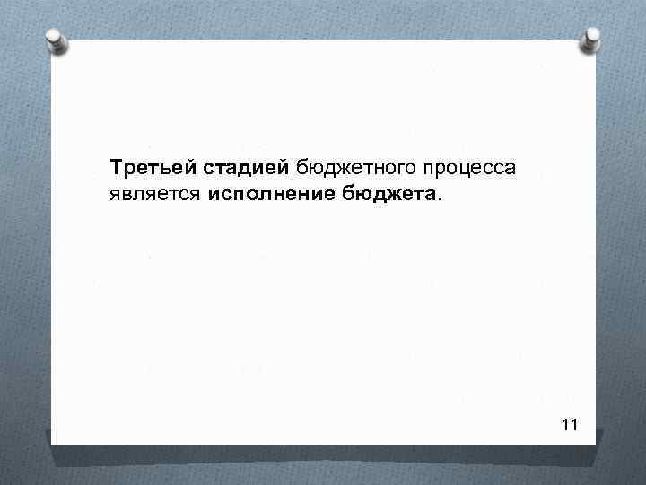 Третьей стадией бюджетного процесса является исполнение бюджета. 11 