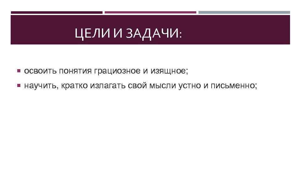 ЦЕЛИ И ЗАДАЧИ: освоить понятия грациозное и изящное; научить, кратко излагать свой мысли устно