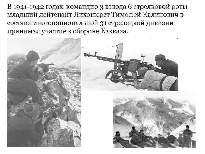В 1941 -1942 годах командир 3 взвода 6 стрелковой роты младший лейтенант Лихошерст Тимофей
