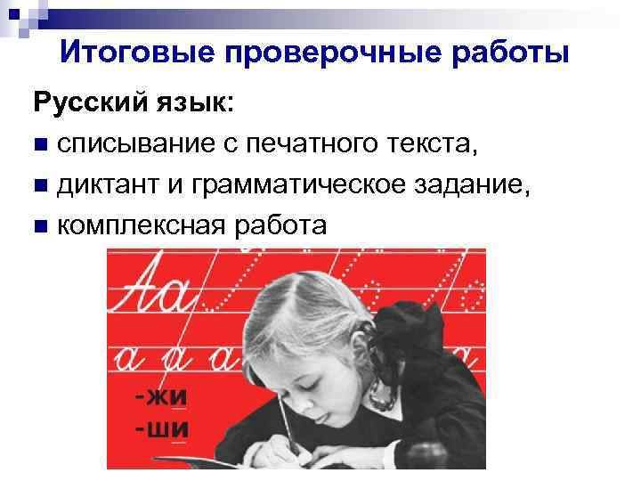Итоговые проверочные работы Русский язык: n списывание с печатного текста, n диктант и грамматическое