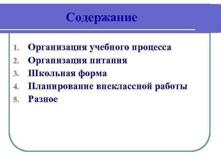 Содержание 1. 2. 3. 4. 5. Организация учебного процесса Организация питания Школьная форма Планирование