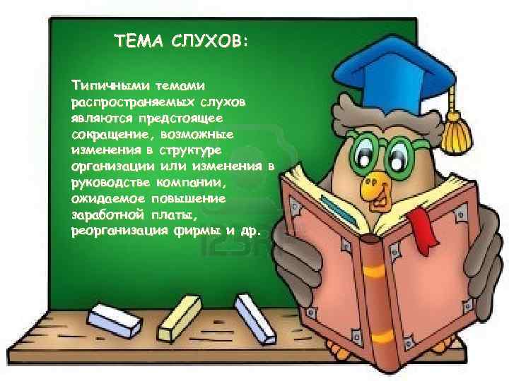 ТЕМА СЛУХОВ: Типичными темами распространяемых слухов являются предстоящее сокращение, возможные изменения в структуре организации