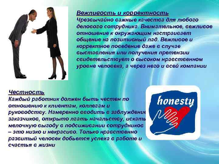 Вежливость и корректность Чрезвычайно важные качества для любого делового сотрудника. Внимательное, вежливое отношение к