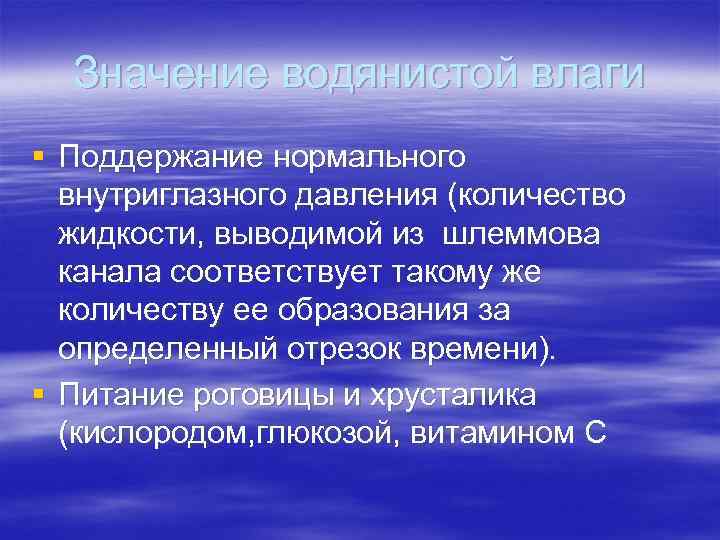 Значение водянистой влаги § Поддержание нормального внутриглазного давления (количество жидкости, выводимой из шлеммова канала