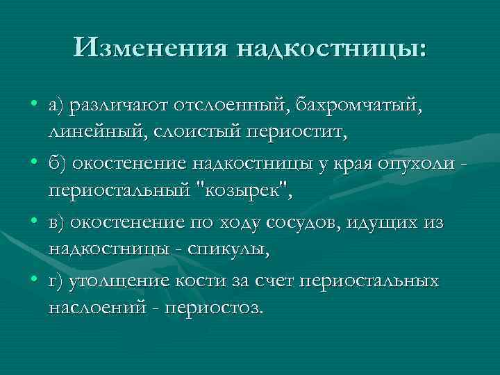 Изменения надкостницы: • а) различают отслоенный, бахромчатый, линейный, слоистый периостит, • б) окостенение надкостницы