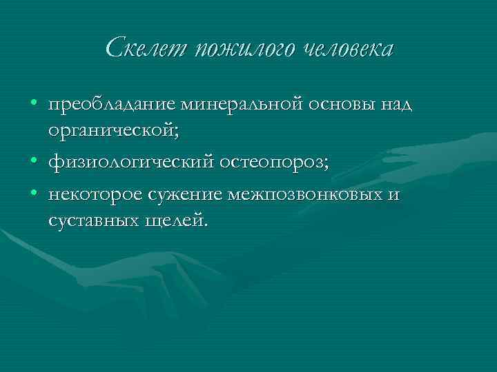 Скелет пожилого человека • преобладание минеральной основы над органической; • физиологический остеопороз; • некоторое