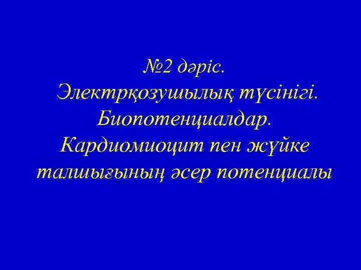 № 2 дәріс. Электрқозушылық түсінігі. Биопотенциалдар. Кардиомиоцит пен жүйке талшығының әсер потенциалы 