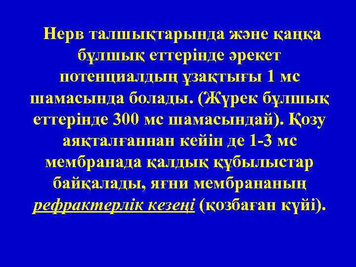 Нерв талшықтарында және қаңқа бұлшық еттерінде әрекет потенциалдың ұзақтығы 1 мс шамасында болады. (Жүрек