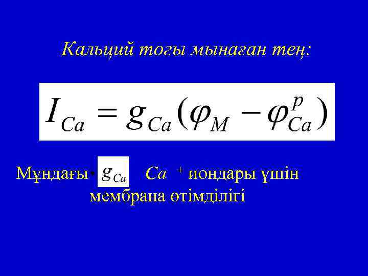 Кальций тогы мынаған тең: Мұндағы • Ca + иондары үшін мембрана өтімділігі 