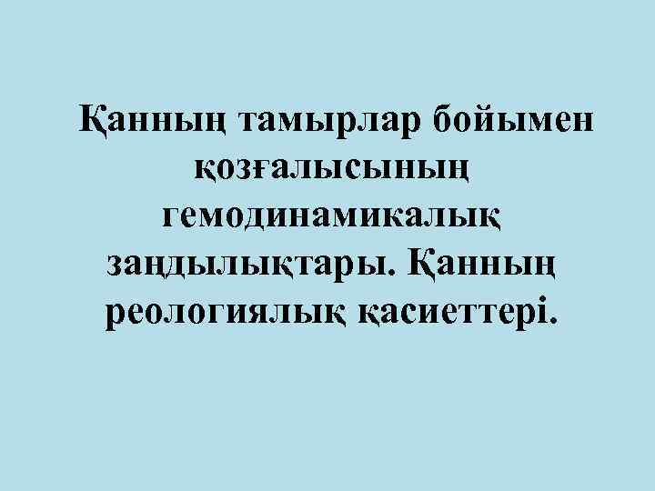 Қанның тамырлар бойымен қозғалысының гемодинамикалық заңдылықтары. Қанның реологиялық қасиеттері. 