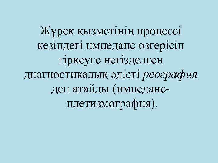 Жүрек қызметінің процессі кезіндегі импеданс өзгерісін тіркеуге негізделген диагностикалық әдісті реография деп атайды (импедансплетизмография).