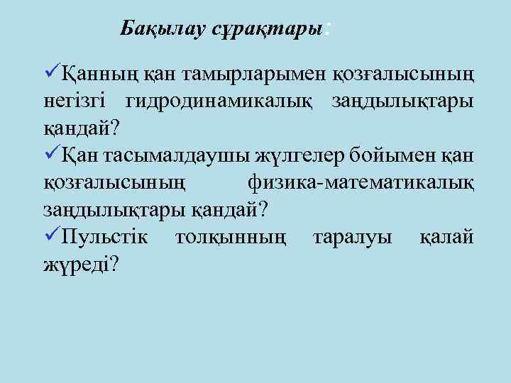 Бақылау сұрақтары: üҚанның қан тамырларымен қозғалысының негізгі гидродинамикалық заңдылықтары қандай? üҚан тасымалдаушы жүлгелер бойымен