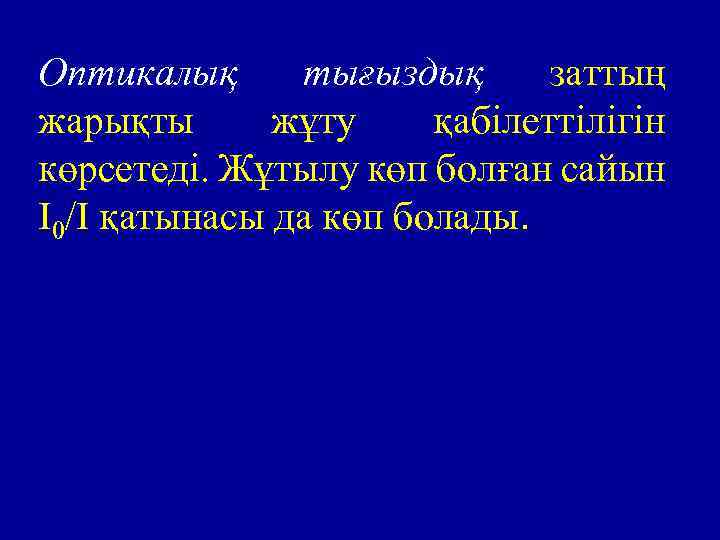 Оптикалық тығыздық заттың жарықты жұту қабілеттілігін көрсетеді. Жұтылу көп болған сайын I 0/I қатынасы