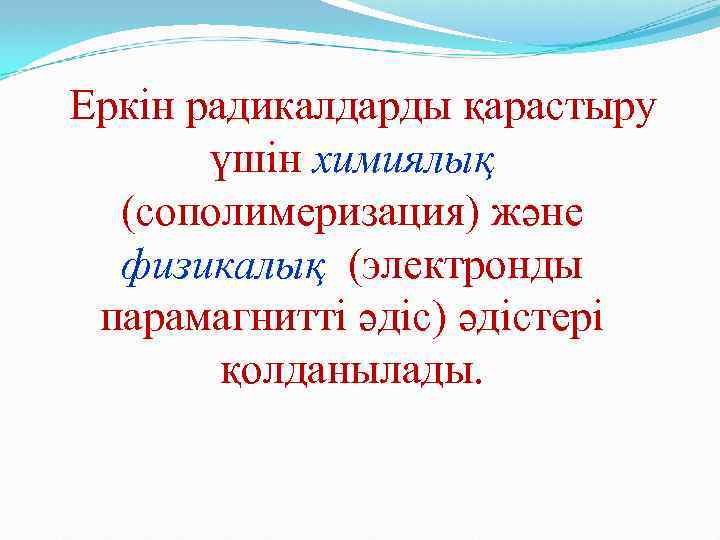 Еркін радикалдарды қарастыру үшін химиялық (сополимеризация) және физикалық (электронды парамагнитті әдіс) әдістері қолданылады. 