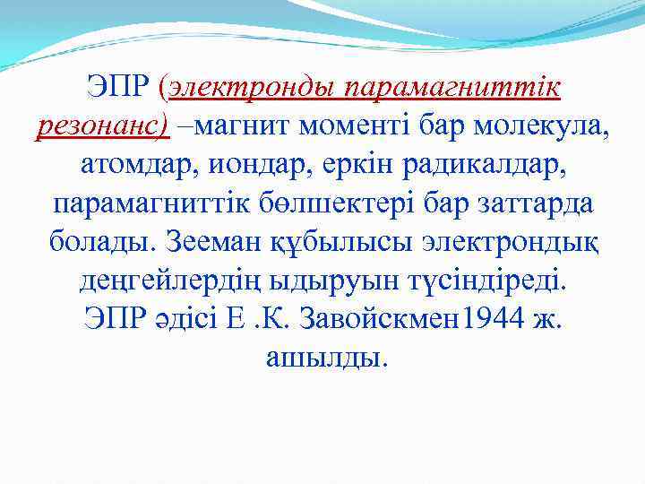 ЭПР (электронды парамагниттік резонанс) –магнит моменті бар молекула, атомдар, иондар, еркін радикалдар, парамагниттік бөлшектері